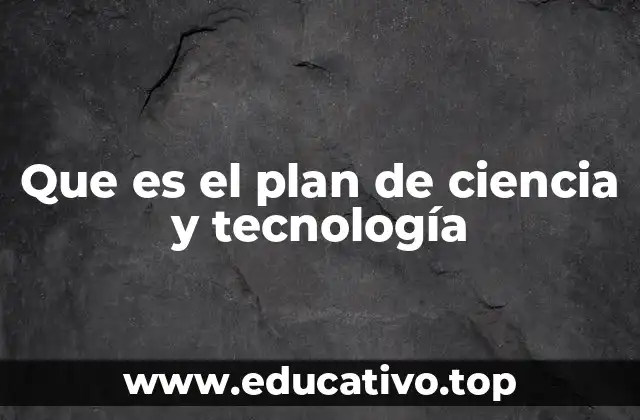 Que es el plan de ciencia y tecnología