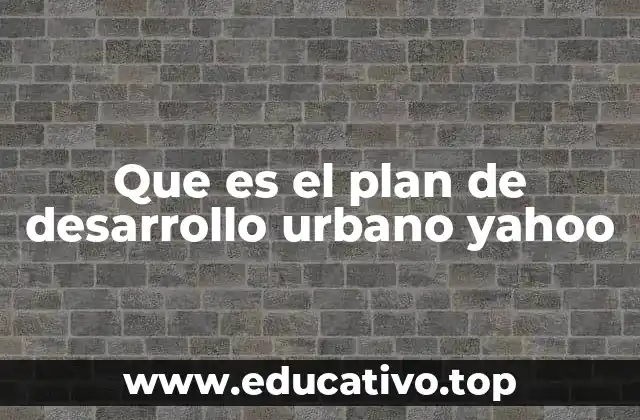 Que es el plan de desarrollo urbano yahoo