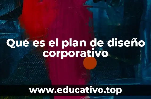 Que es el plan de diseño corporativo