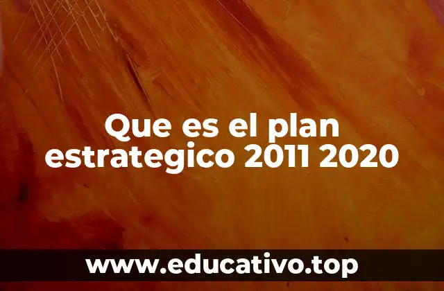Que es el plan estrategico 2011 2020