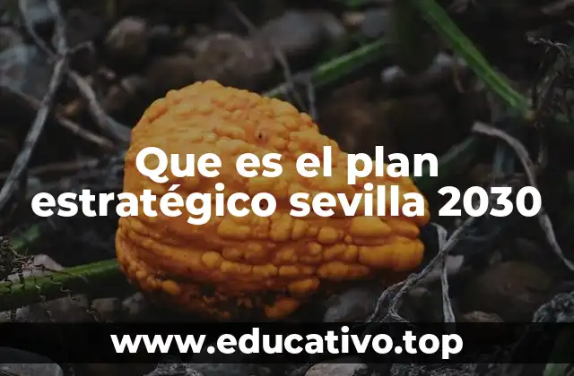 Que es el plan estratégico sevilla 2030