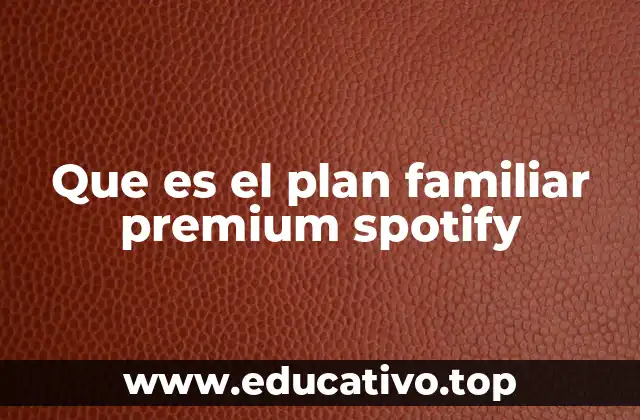 Que es el plan familiar premium spotify