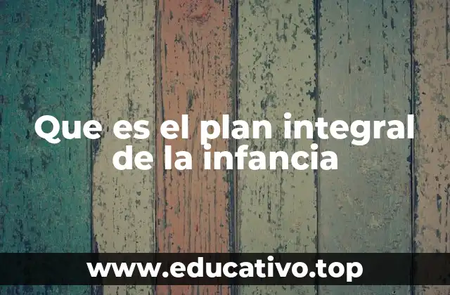 Que es el plan integral de la infancia