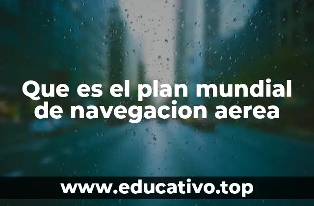 Que es el plan mundial de navegacion aerea