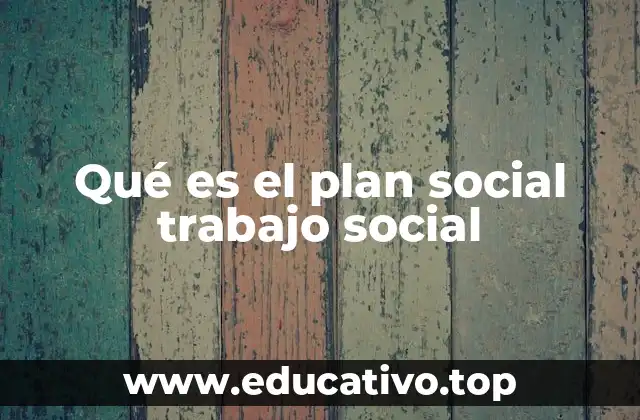 Qué es el plan social trabajo social