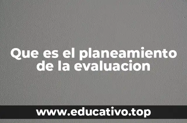 Que es el planeamiento de la evaluacion