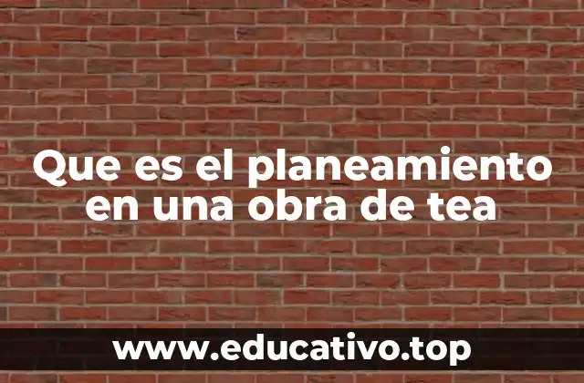 Que es el planeamiento en una obra de tea
