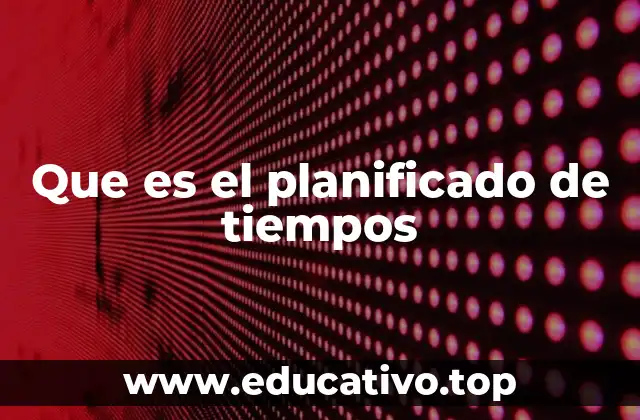 Que es el planificado de tiempos