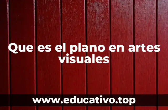 Que es el plano en artes visuales