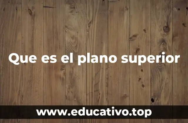 Que es el plano superior