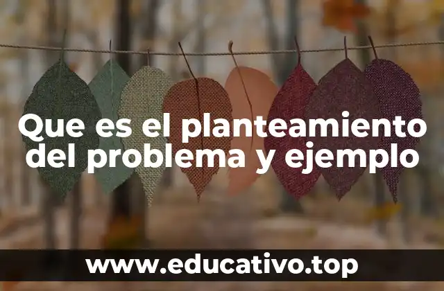 Que es el planteamiento del problema y ejemplo