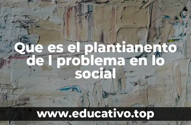 Que es el plantianento de l problema en lo social