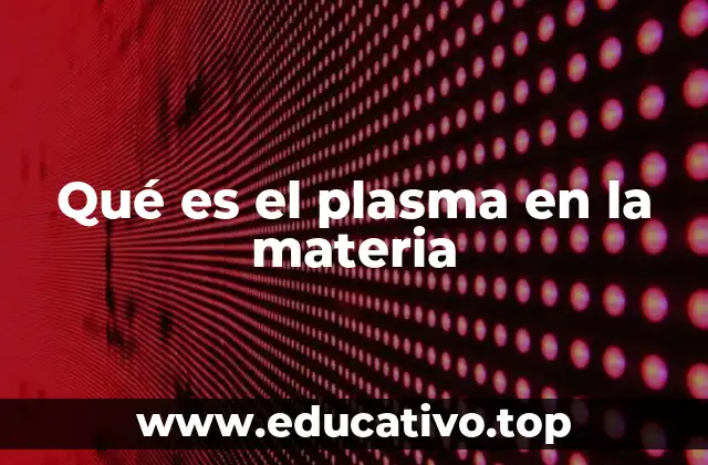 Qué es el plasma en la materia