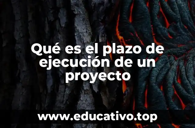 Qué es el plazo de ejecución de un proyecto