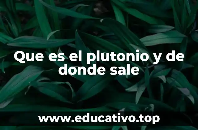Que es el plutonio y de donde sale