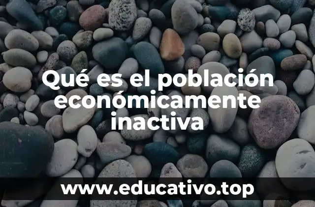 Qué es el población económicamente inactiva