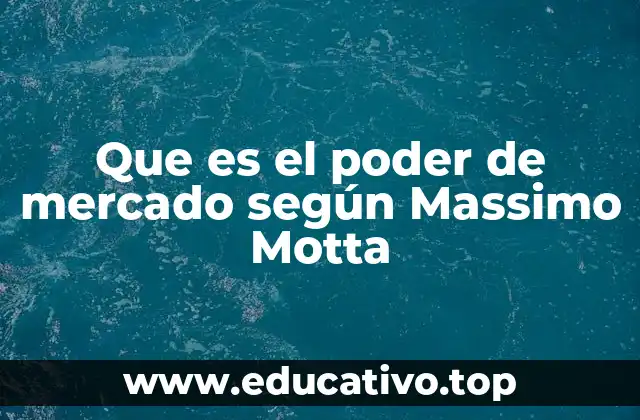 Que es el poder de mercado según Massimo Motta