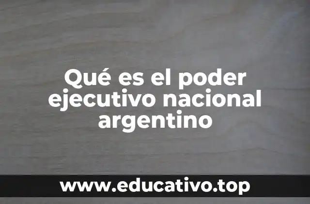 Qué es el poder ejecutivo nacional argentino