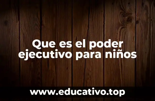 Cómo los niños pueden entender el poder ejecutivo