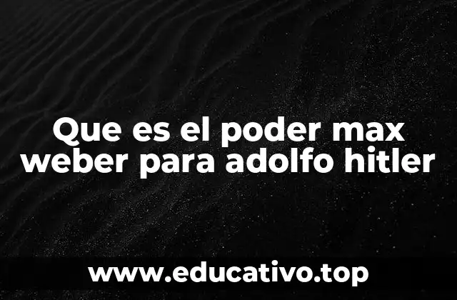 Que es el poder max weber para adolfo hitler