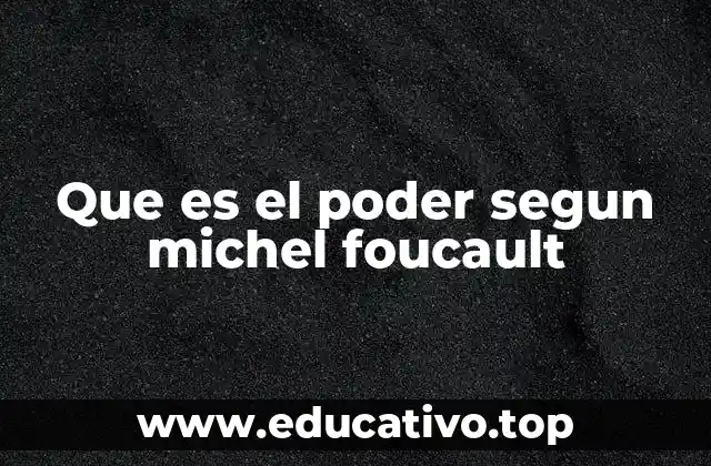 Que es el poder segun michel foucault
