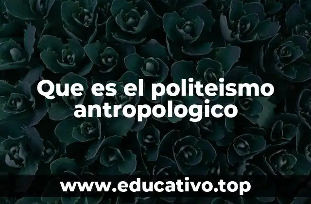 Que es el politeismo antropologico