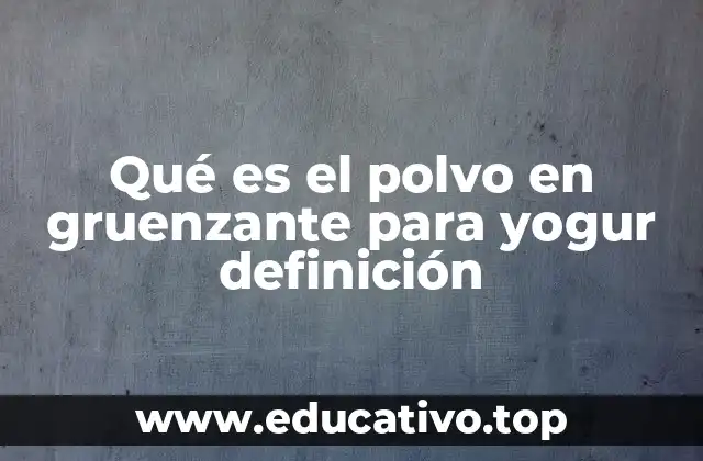 Qué es el polvo en gruenzante para yogur definición
