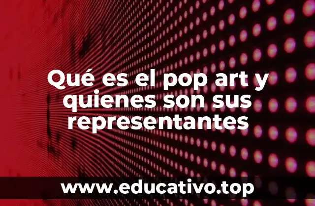Qué es el pop art y quienes son sus representantes