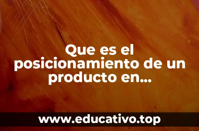Que es el posicionamiento de un producto en mercadotecnia