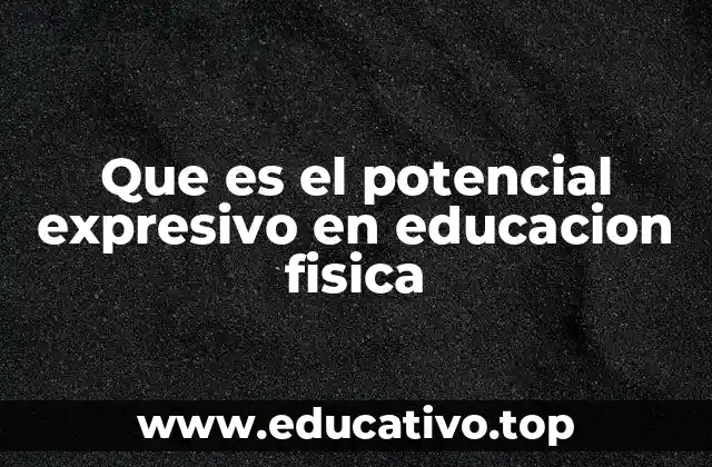 Que es el potencial expresivo en educacion fisica