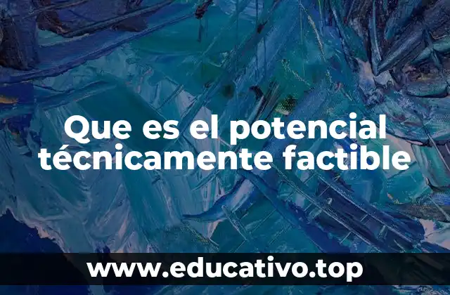 Que es el potencial técnicamente factible