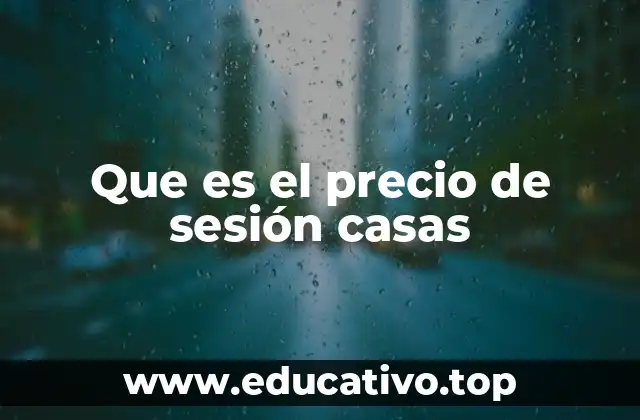 Que es el precio de sesión casas