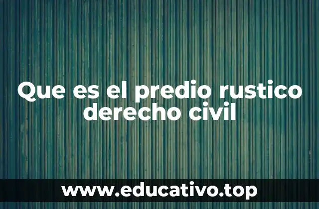 La importancia de los predios rústicos en el derecho de la propiedad