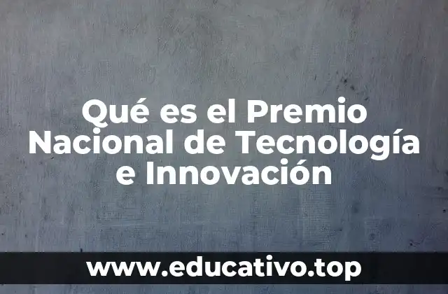 Qué es el Premio Nacional de Tecnología e Innovación