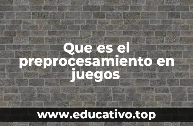 Que es el preprocesamiento en juegos