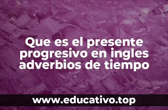 Que es el presente progresivo en ingles adverbios de tiempo
