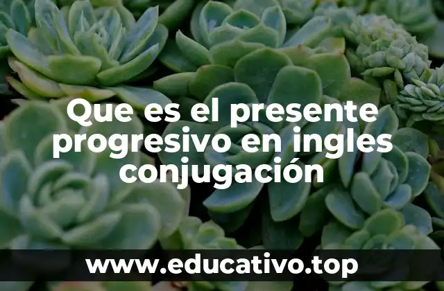 Que es el presente progresivo en ingles conjugación