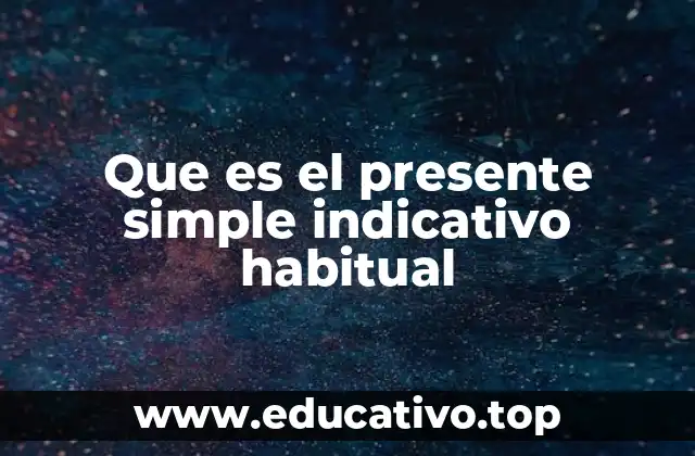 Que es el presente simple indicativo habitual