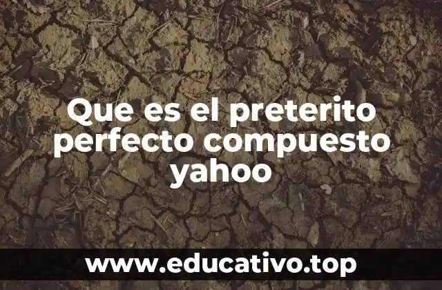Que es el preterito perfecto compuesto yahoo