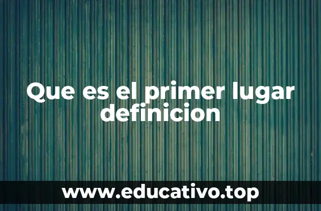 Que es el primer lugar definicion