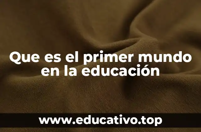 Que es el primer mundo en la educación
