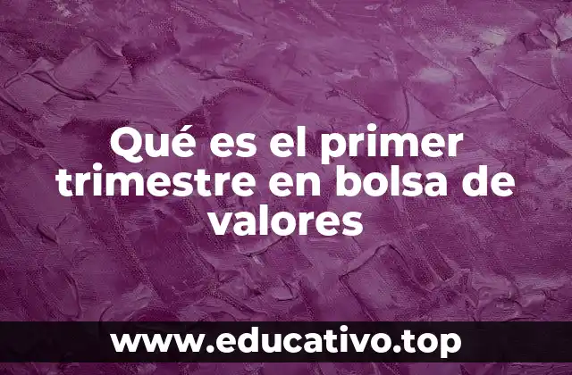Qué es el primer trimestre en bolsa de valores