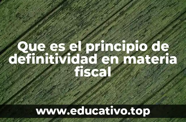 Que es el principio de definitividad en materia fiscal