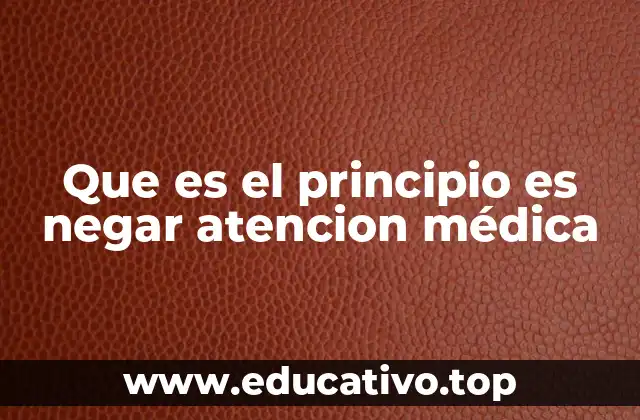 Que es el principio es negar atencion médica