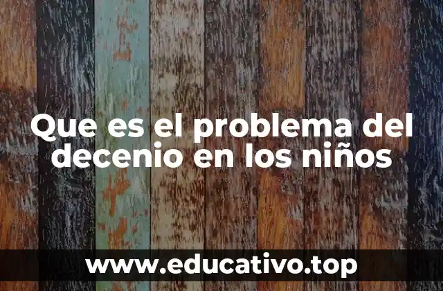 Que es el problema del decenio en los niños