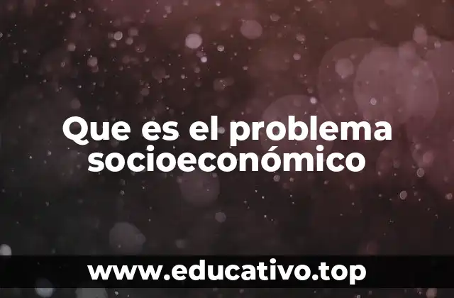 Que es el problema socioeconómico
