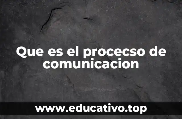 Que es el procecso de comunicacion