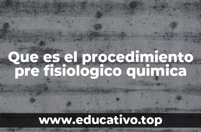 Que es el procedimiento pre fisiologico quimica
