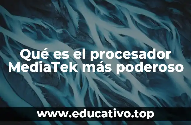 Qué es el procesador MediaTek más poderoso