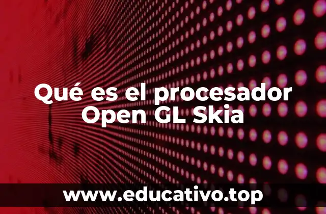 Qué es el procesador Open GL Skia